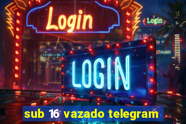 sub 16 vazado telegram